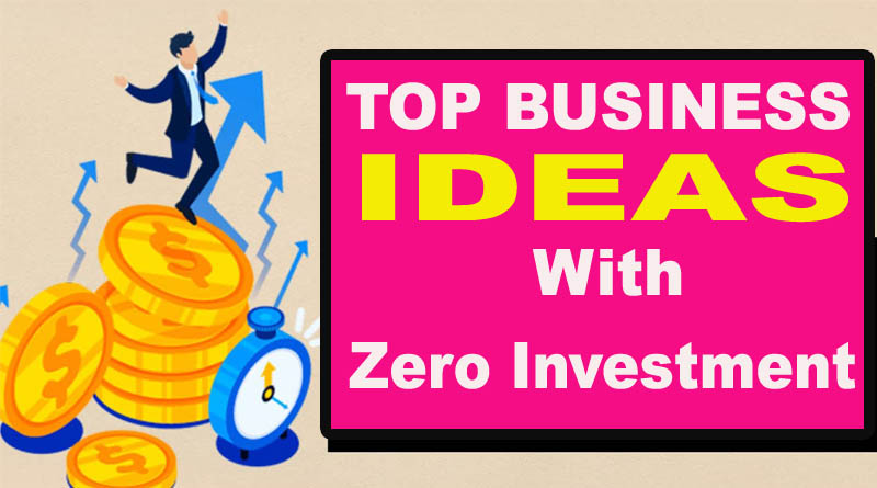 Top Business Ideas with Zero Investment 2022 from Home